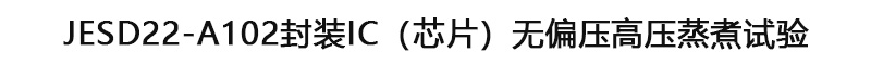 JESD22-A102封裝IC（芯片）無(wú)偏壓高壓蒸煮試驗(yàn)